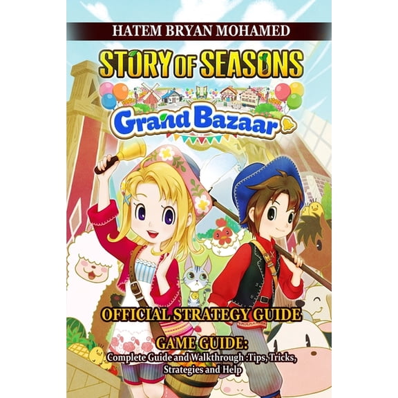 Story of Seasons: GRAND BAZAAR GAME GUIDE: Complete Guide and Walkthrough: Tips, Tricks, Strategies and Help, (Paperback)