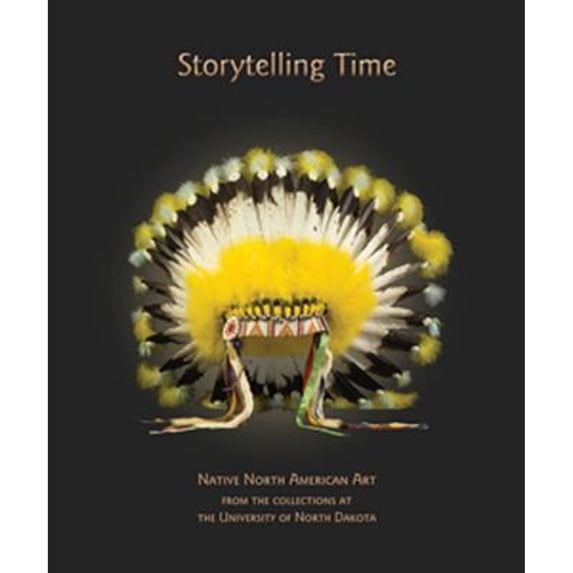 Pre-Owned Storytelling Time: Native North American Art from the Collections at the University of North Dakota (Hardcover) 1555953166 9781555953164