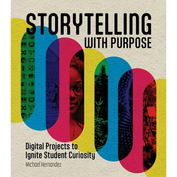 Storytelling with Purpose: Digital Projects to Ignite Student Curiosity, (Paperback)