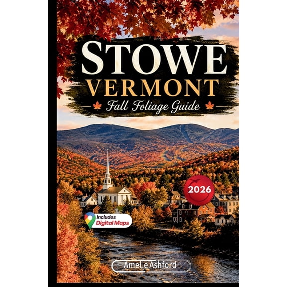 Stowe Vermont Fall Foliage Guide 2026: Scenic Drives, Peak Leaf-Peeping Routes, Hidden Gems, Hiking Trails, Local Tips, , (Paperback)