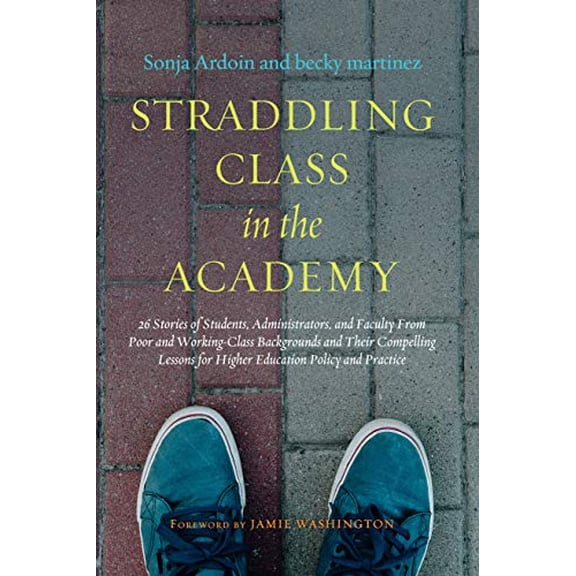 Pre-Owned Straddling Class in the Academy: 26 Stories of Students, Administrators, and Faculty From Poor and Working-Class Backgrounds and Their Compelling Less (Paperback) 1620367408 9781620367407