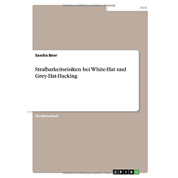 Strafbarkeitsrisiken Bei White-Hat Und Grey-Hat-Hacking (German Edition)