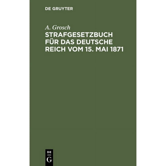 Strafgesetzbuch Für Das Deutsche Reich Vom 15. Mai 1871: Mit Einem Anhang Von Wichtigen Bestimmungen Des Gerichtsverfass, (Hardcover)