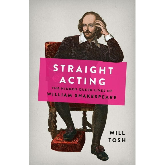 Straight Acting: The Hidden Queer Lives of William Shakespeare, (Hardcover)