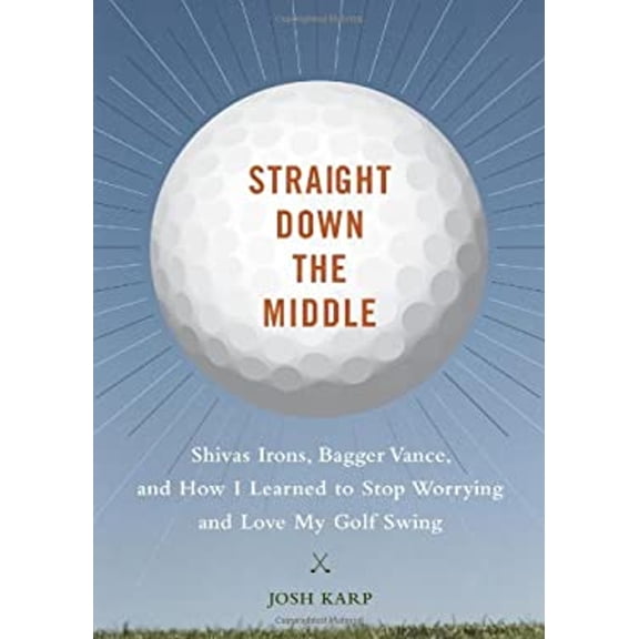 Pre-Owned Straight Down the Middle: Shivas Irons, Bagger Vance, and How I Learned to Stop Worrying and Love My Golf Swing (Hardcover) 081186359X 9780811863599