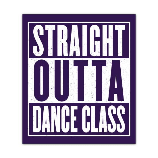 Straight Outta Dance Class Dancer - 5" Vinyl Sticker - For Car Laptop I-Pad - Waterproof Decal