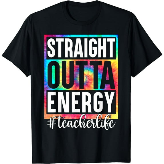 Straight Outta Energy Tie Dye Teacher Life Students T-Shirt