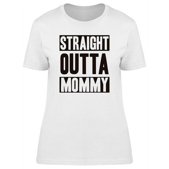 Straight Outta Mommy Quote T-Shirt Women -Image by Shutterstock, Female Large