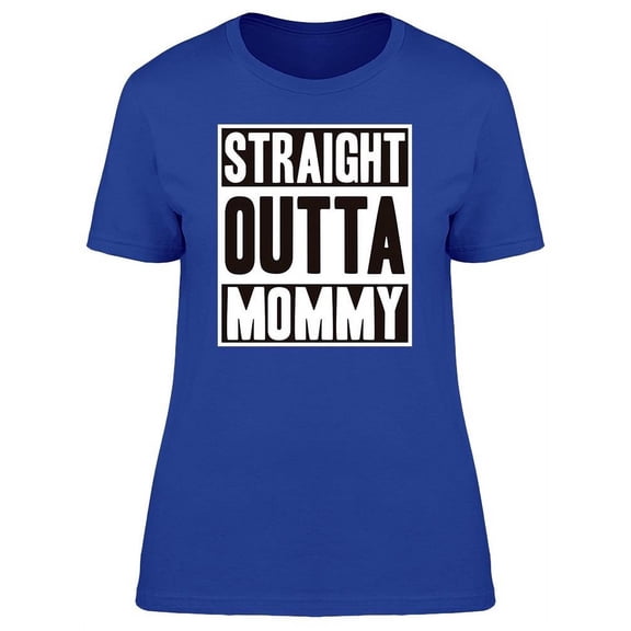 Straight Outta Mommy Quote T-Shirt Women -Image by Shutterstock, Female Small