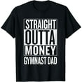 thumbnail image 1 of Straight Outta Money Gymnast Dad Gymnastics T Shirts, 1 of 4
