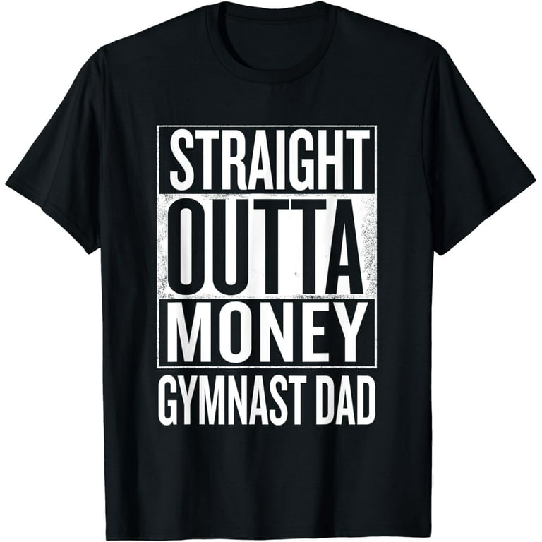 Straight Outta Money Gymnast Dad Gymnastics T Shirts Straight Outta Money Gymnast Dad Gymnastics T Shirts