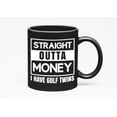 thumbnail image 1 of Straight Outta Money, I Have Golf Twins Quote, Golf Player, Golfing or Golfer, Black 11oz Ceramic Mug, 1 of 5