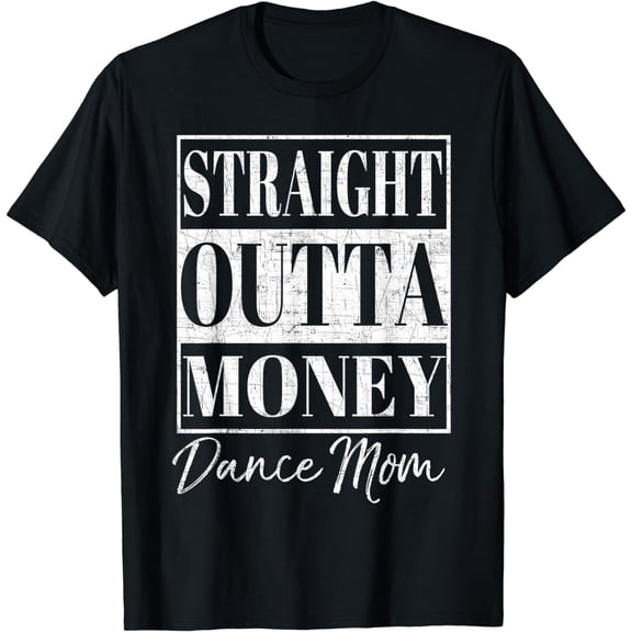 Straight Outta Money Shirt Dance Mom Gift TShirt Funny Creative Graphic T-Shirt