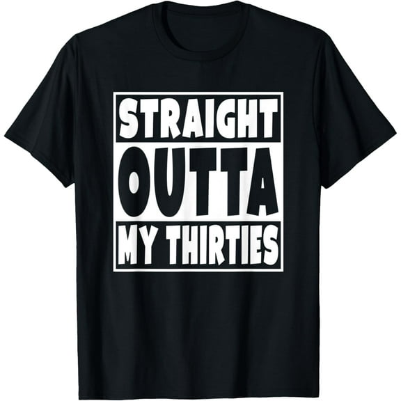 Straight Outta My Thirties 40 Years Old 40th Birthday Gift T-Shirt mens t shirt，black，women，funny，misfits，men，journey
