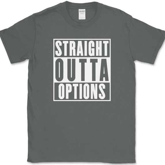 Straight Outta Options T-Shirt Funny Humor Joke Gift Novelty Tee - Charcoal, XL