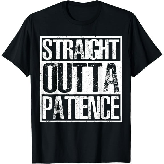 Straight Outta Patience TShirt Humor T-Shirt