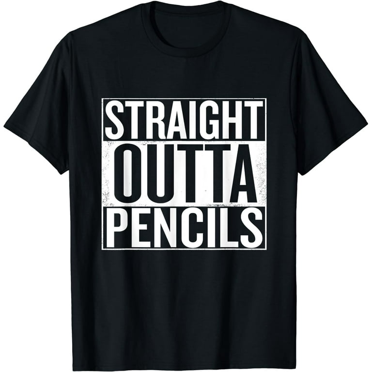 Funny Pencils T-Shirt - Straight Outta Pencils Shirt Funny Pencils T-Shirt - Straight Outta Pencils Shirt