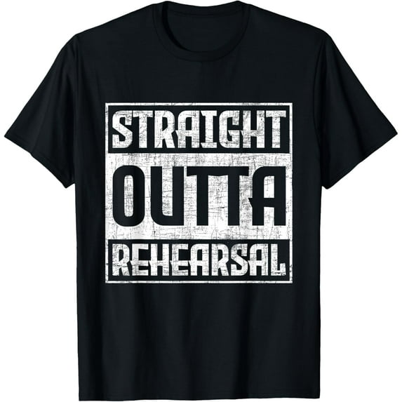 Straight Outta Rehearsal - Actor Actress Theater Acting T-Shirt