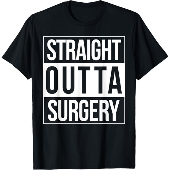 Straight Outta Surgery Quote Patient Surgeon Get Well Gift T-Shirt