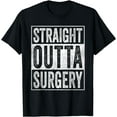 thumbnail image 1 of Straight Outta Surgery T-Shirt Hospital Recovery Gift Surgery mens t shirt，black，women，funny，misfits，men，journey, 1 of 4