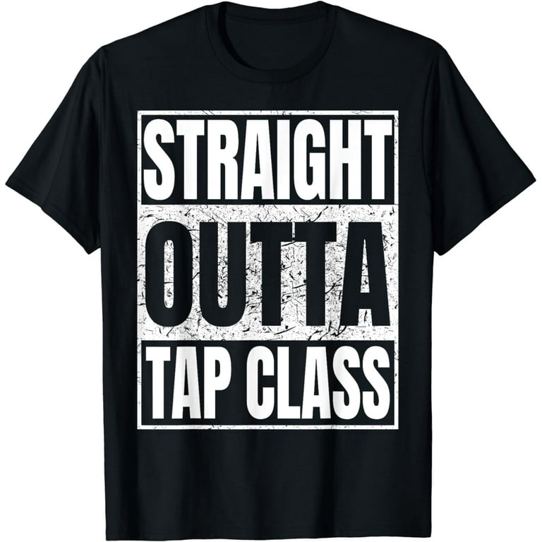 Tap Dancer Tshirt Straight Outta Tap Class Funny Tee Gift Tap Dancer Tshirt Straight Outta Tap Class Funny Tee Gift
