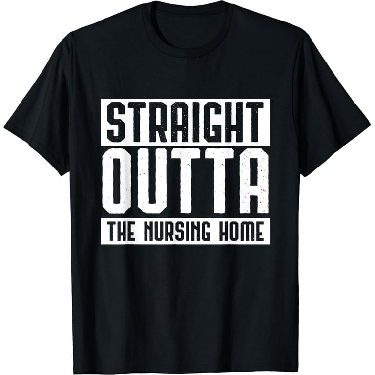 Straight Outta The Nursing Home T-Shirt Gift For Grandparent Straight Outta The Nursing Home T-Shirt Gift For Grandparent