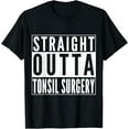 thumbnail image 1 of Straight Outta Tonsil Surgery Joke Recovery Gift Get Well T-Shirt men and women can wear, black, white, gifts, 1 of 4