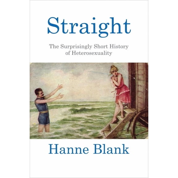 Straight: The Surprisingly Short History of Heterosexuality, (Paperback)