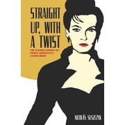 Straight Up, With A Twist The Daring Women of Pierce Brosnans James Bond, Paperback