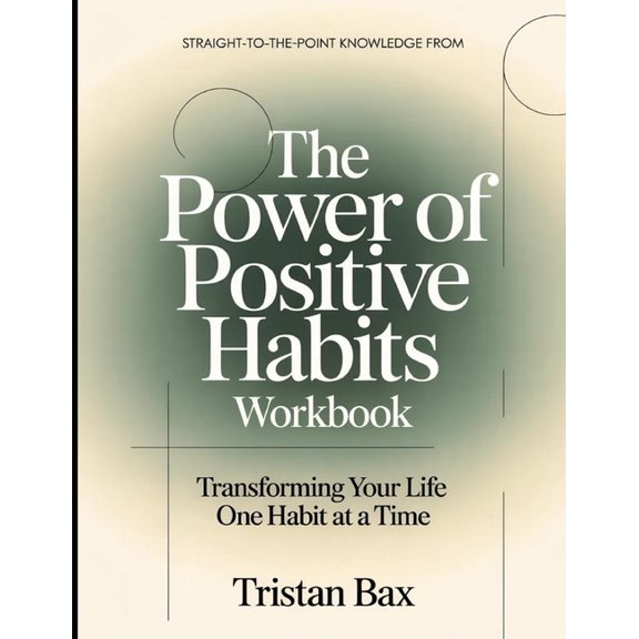 Straight-to-the-Point Knowledge from The Power of Positive Habits: Transforming Your Life One Habit at a Time, (Paperback)