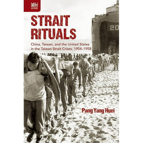 Strait Rituals : China, Taiwan, and the United States in the Taiwan Strait Crises, 1954–1958 (Hardcover)