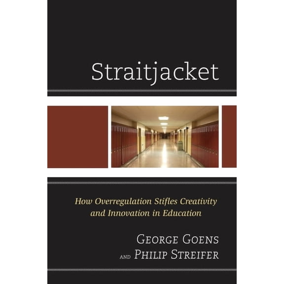 Straitjacket: How Overregulation Stifles Creativity and Innovation in Education, (Hardcover)
