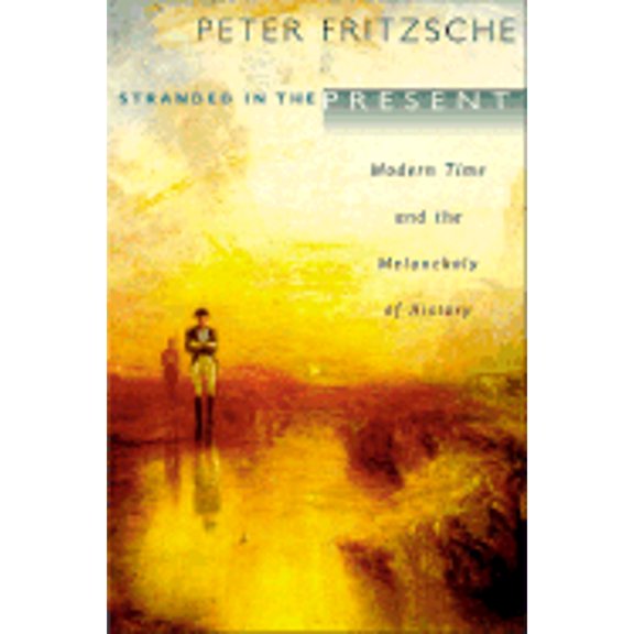 Pre-Owned Stranded in the Present: Modern Time and the Melancholy of History (Hardcover) 0674013395 9780674013391