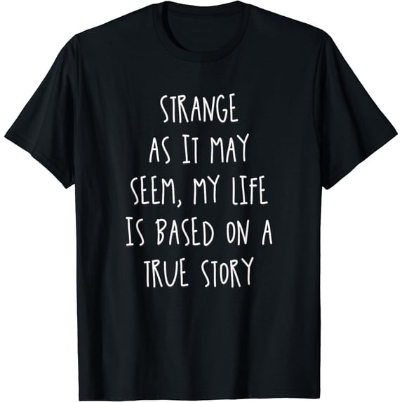 Strange As It May Seem My Life Is Based On A True Story T-Shirt Black Large