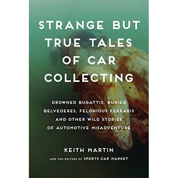 Pre-Owned Strange But True Tales of Car Collecting: Drowned Bugattis, Buried Belvederes, Felonious Ferraris, and Other Wild Stories of Automotive Misadventure (Hardcover) 0760344000 9780760344002