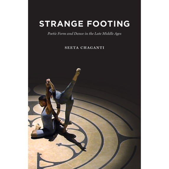 Pre-Owned Strange Footing: Poetic Form and Dance in the Late Middle Ages (Hardcover 9780226547992) by Seeta Chaganti