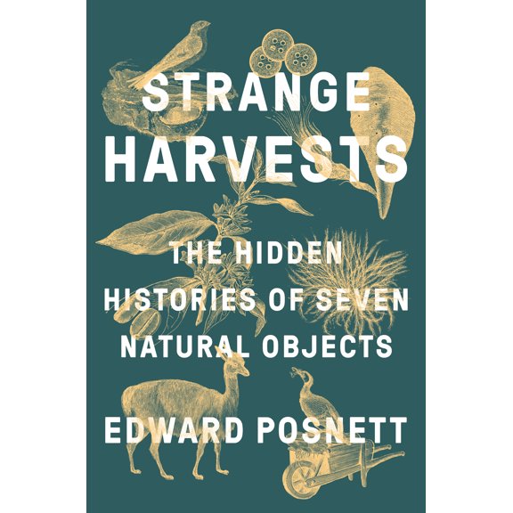 Strange Harvests: The Hidden Histories of Seven Natural Objects