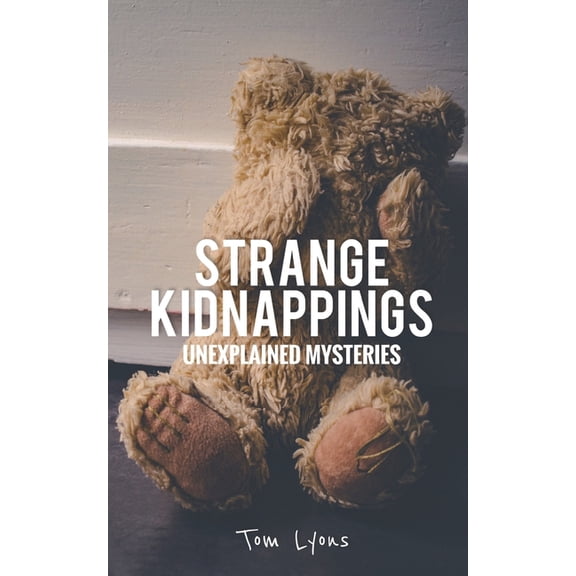 Strange Kidnappings: Unexplained Mysteri Strange Kidnappings: Unexplained Mysteries, Book 1, (Paperback)