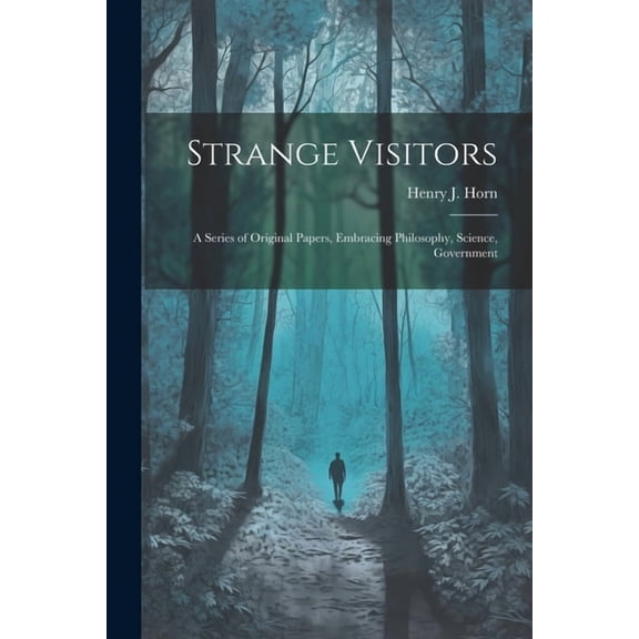 Strange Visitors: A Series of Original Papers, Embracing Philosophy, Science, Government, (Paperback)