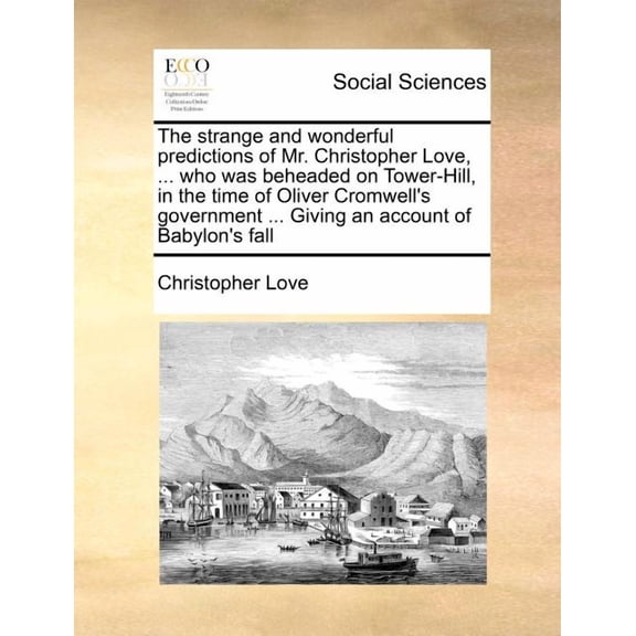 The Strange and Wonderful Predictions of Mr. Christopher Love, ... Who Was Beheaded on Tower-Hill, in the Time of Oliver, (Paperback)