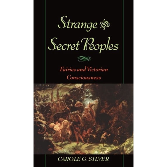 Strange and Secret Peoples: Fairies and Victorian Consciousness, (Hardcover)