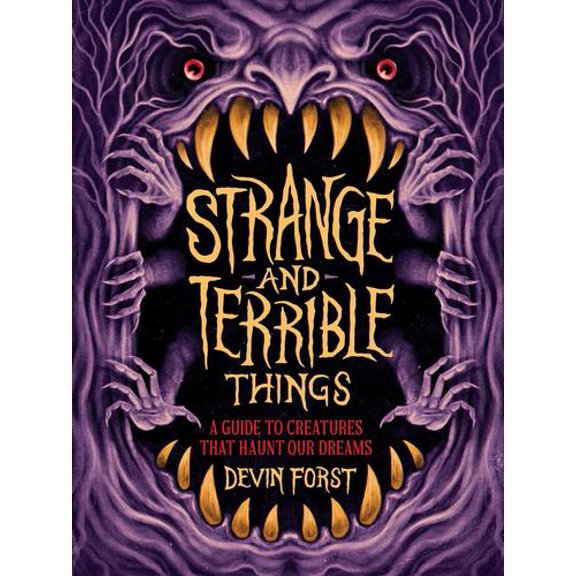 Strange and Terrible Things: A Guide to Creatures That Haunt Our Dreams