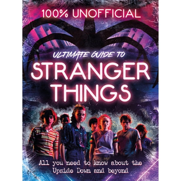 Pre-Owned Stranger Things: 100% Unofficial - The Ultimate Guide to Stranger Things (Hardcover) 1405298952 9781405298957
