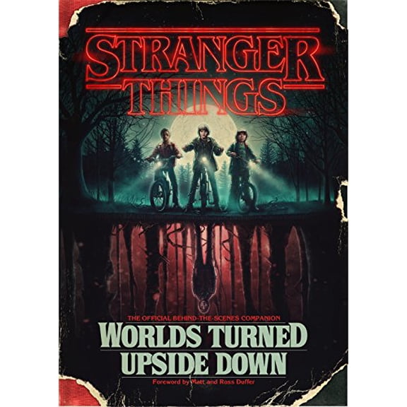 Stranger Things: Worlds Turned Upside Down: The Official Behind-The-Scenes Companion