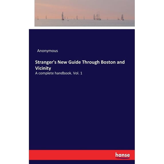 Stranger's New Guide Through Boston and Vicinity: A complete handbook. Vol. 1, (Paperback)