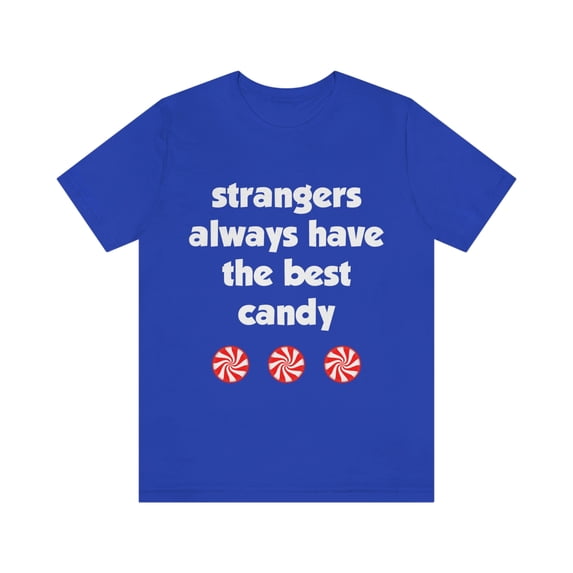 Strangers Always Have The Best Candy Shirts