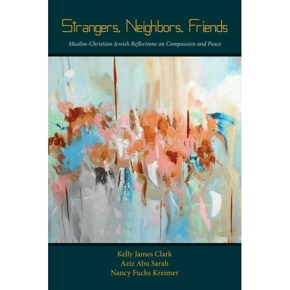 Strangers, Neighbors, Friends: Muslim-Christian-Jewish Reflections on Compassion and Peace, (Paperback)