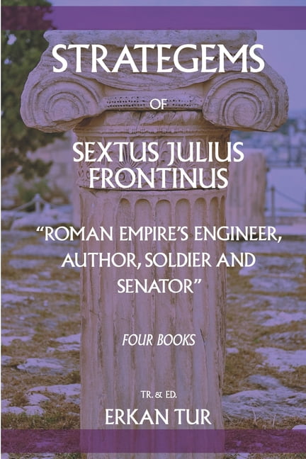 Strategems of Sextus Julius Frontinus: Roman Empire's Engineer, Author ...