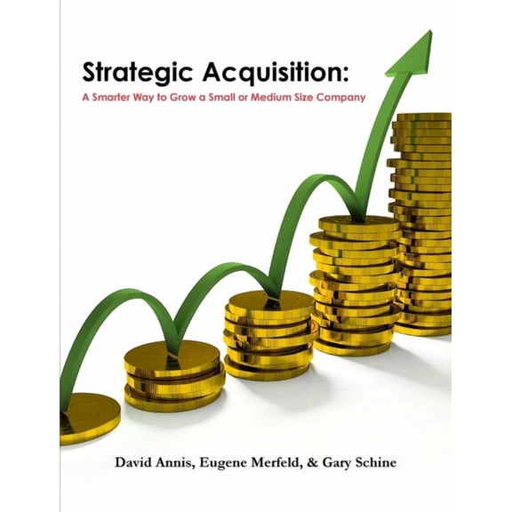 Strategic Acquisition: A Smarter Way to Grow a Small or Medium Size Company, (Paperback)