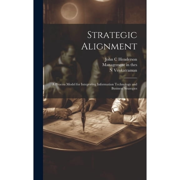 Strategic Alignment : A Process Model for Integrating Information Technology and Business Strategies (Hardcover)